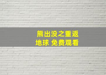 熊出没之重返地球 免费观看